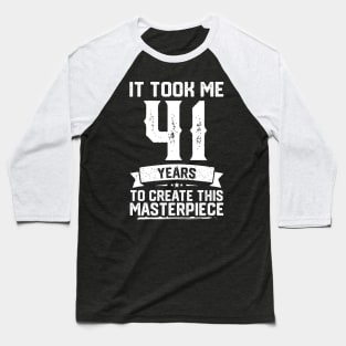 It Took Me 41 Years To Create This Masterpiece Baseball T-Shirt